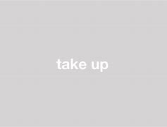 take up